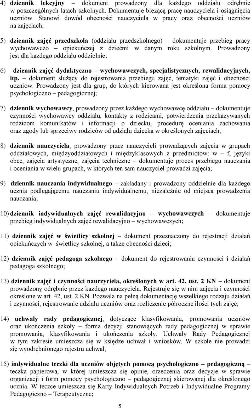 danym roku szkolnym. Prowadzony jest dla każdego oddziału oddzielnie; 6) dziennik zajęć dydaktyczno wychowawczych, specjalistycznych, rewalidacyjnych, itp.