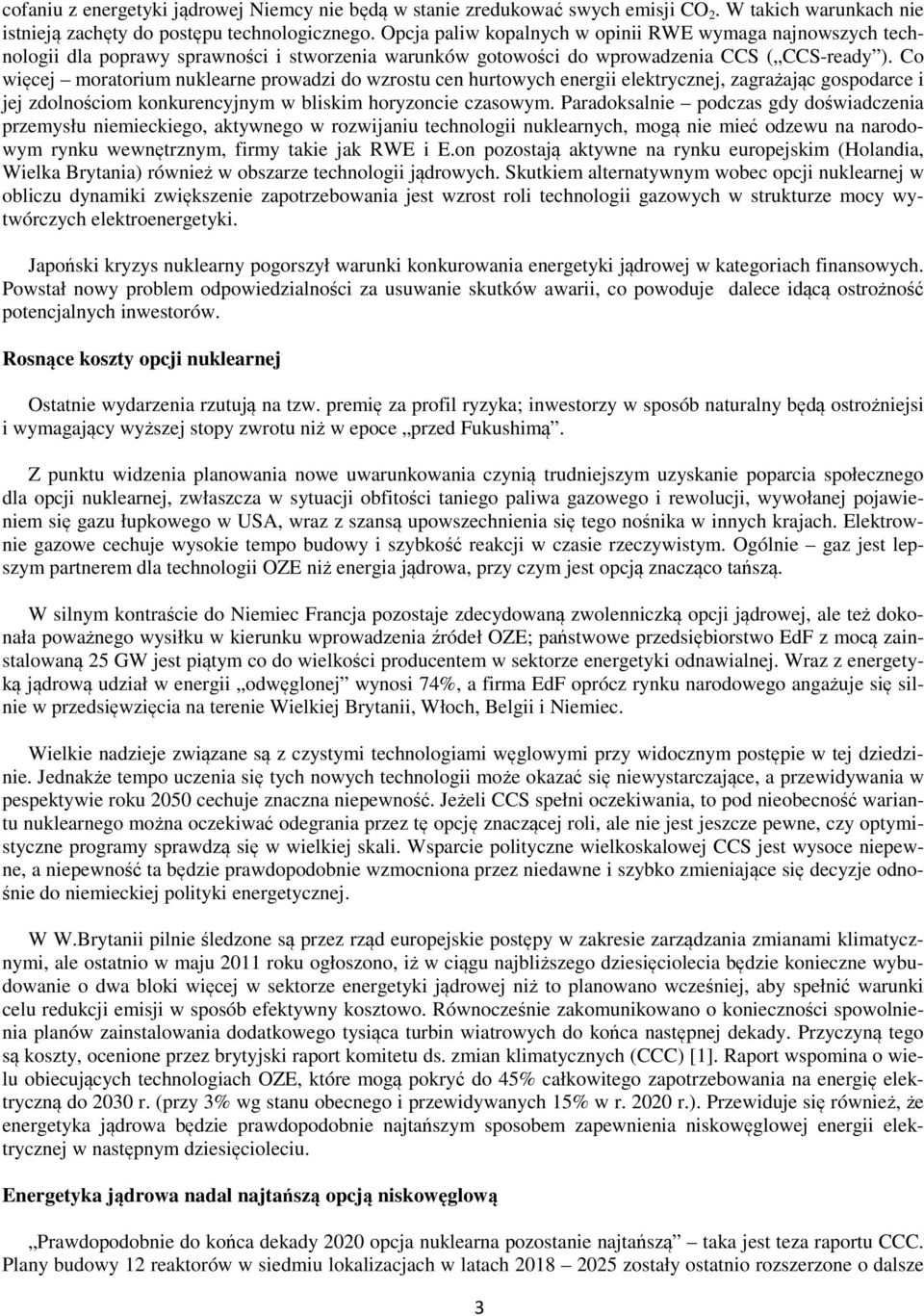 Co więcej moratorium nuklearne prowadzi do wzrostu cen hurtowych energii elektrycznej, zagrażając gospodarce i jej zdolnościom konkurencyjnym w bliskim horyzoncie czasowym.