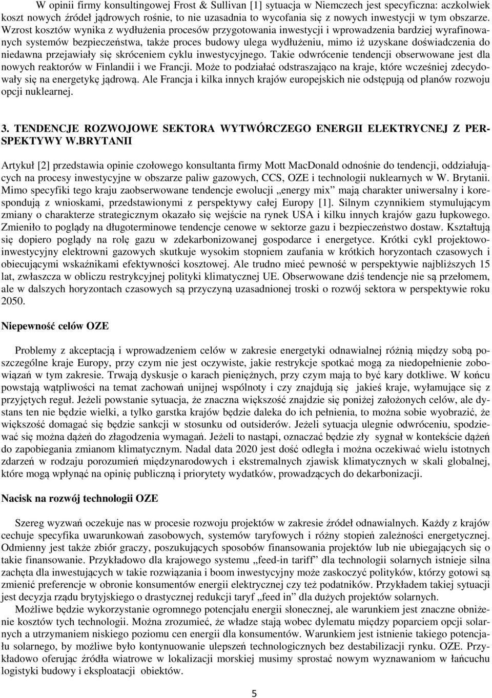 Wzrost kosztów wynika z wydłużenia procesów przygotowania inwestycji i wprowadzenia bardziej wyrafinowanych systemów bezpieczeństwa, także proces budowy ulega wydłużeniu, mimo iż uzyskane