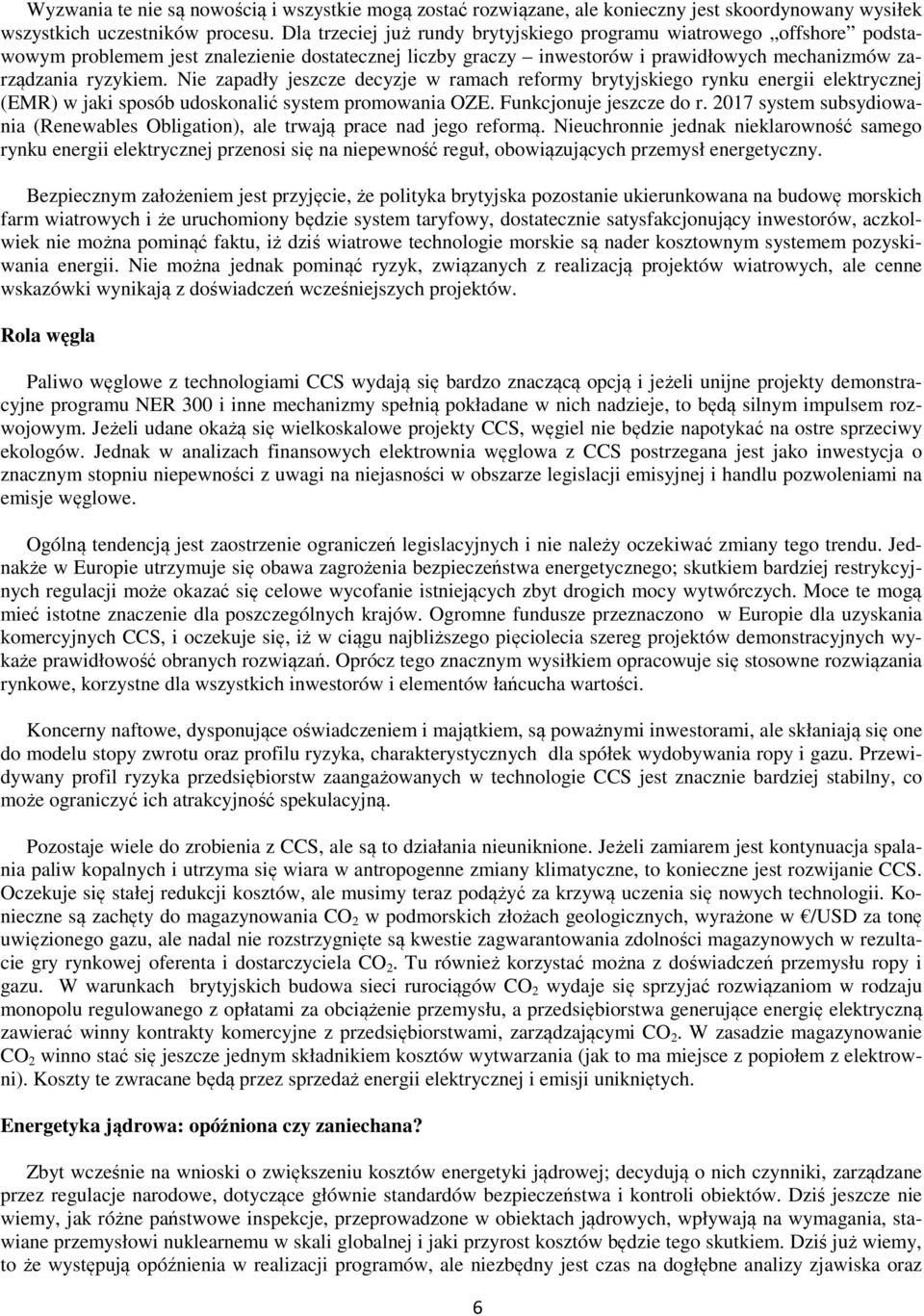 Nie zapadły jeszcze decyzje w ramach reformy brytyjskiego rynku energii elektrycznej (EMR) w jaki sposób udoskonalić system promowania OZE. Funkcjonuje jeszcze do r.