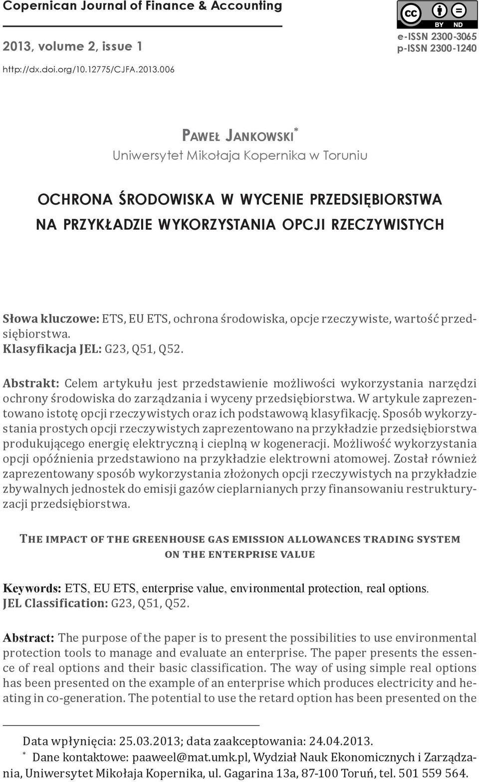 006 Paweł Jankowski * Uniwersytet Mikołaja Kopernika w Toruniu ochrona środowiska w wycenie przedsiębiorstwa na przykładzie wykorzystania opcji rzeczywistych Słowa kluczowe: ETS, EU ETS, ochrona