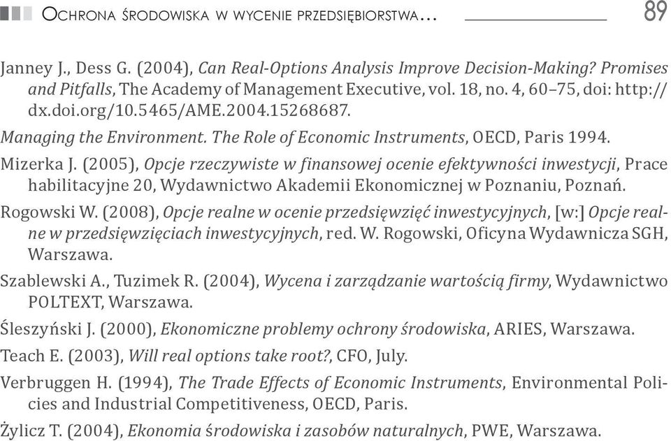 (2005), Opcje rzeczywiste w finansowej ocenie efektywności inwestycji, Prace habilitacyjne 20, Wydawnictwo Akademii Ekonomicznej w Poznaniu, Poznań. Rogowski W.