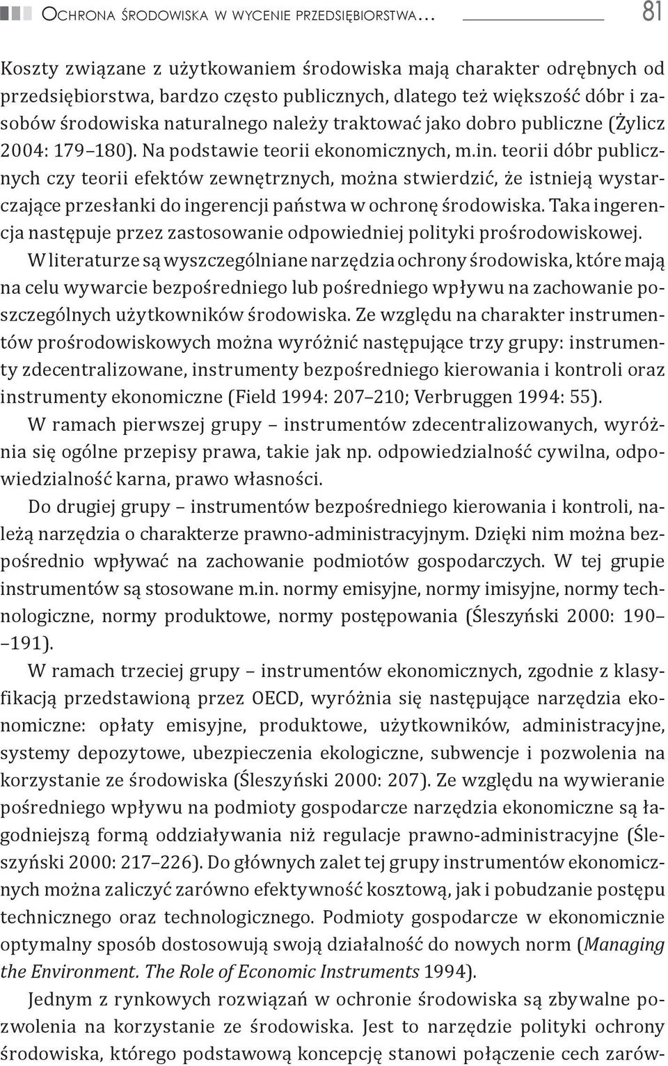 teorii dóbr publicznych czy teorii efektów zewnętrznych, można stwierdzić, że istnieją wystarczające przesłanki do ingerencji państwa w ochronę środowiska.