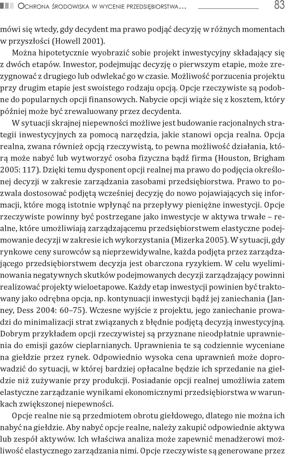 Możliwość porzucenia projektu przy drugim etapie jest swoistego rodzaju opcją. Opcje rzeczywiste są podobne do popularnych opcji finansowych.