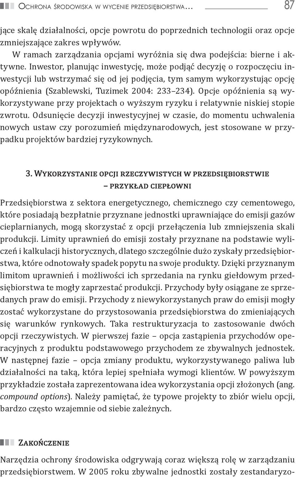 Inwestor, planując inwestycję, może podjąć decyzję o rozpoczęciu inwestycji lub wstrzymać się od jej podjęcia, tym samym wykorzystując opcję opóźnienia (Szablewski, Tuzimek 2004: 233 234).