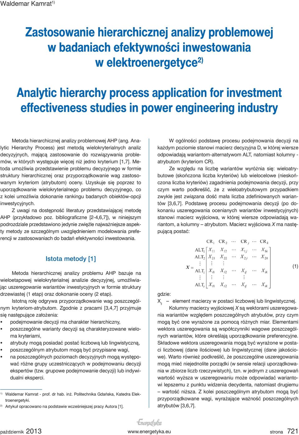 Analytic Hierarchy Process) jest metodą wielokryterialnych analiz decyzyjnych, mającą zastosowanie do rozwiązywania problemów, w których występuje więcej niż jedno kryterium [1,7].