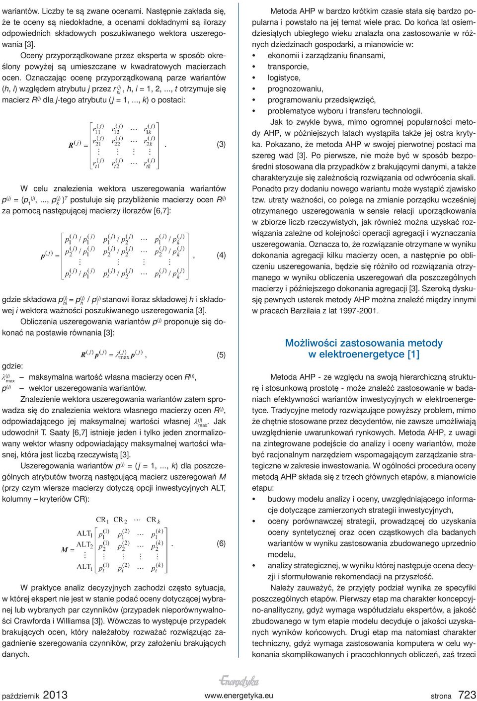 Oznaczając ocenę przyporządkowaną parze wariantów (h, i) względem atrybutu j przez r (j), h, i = 1, 2,..., t otrzymuje się hi macierz R (j) dla j-tego atrybutu ( j = 1,..., k) o postaci:.