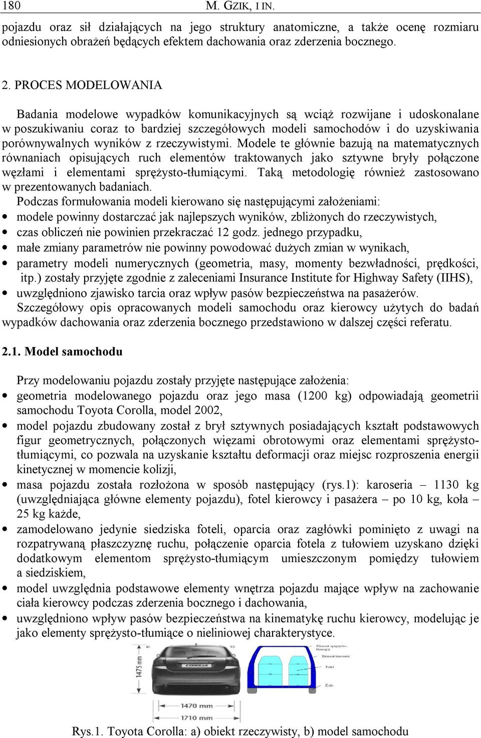 z rzeczywistymi. Modele te głównie bazują na matematycznych równaniach opisujących ruch elementów traktowanych jako sztywne bryły połączone węzłami i elementami sprężysto-tłumiącymi.