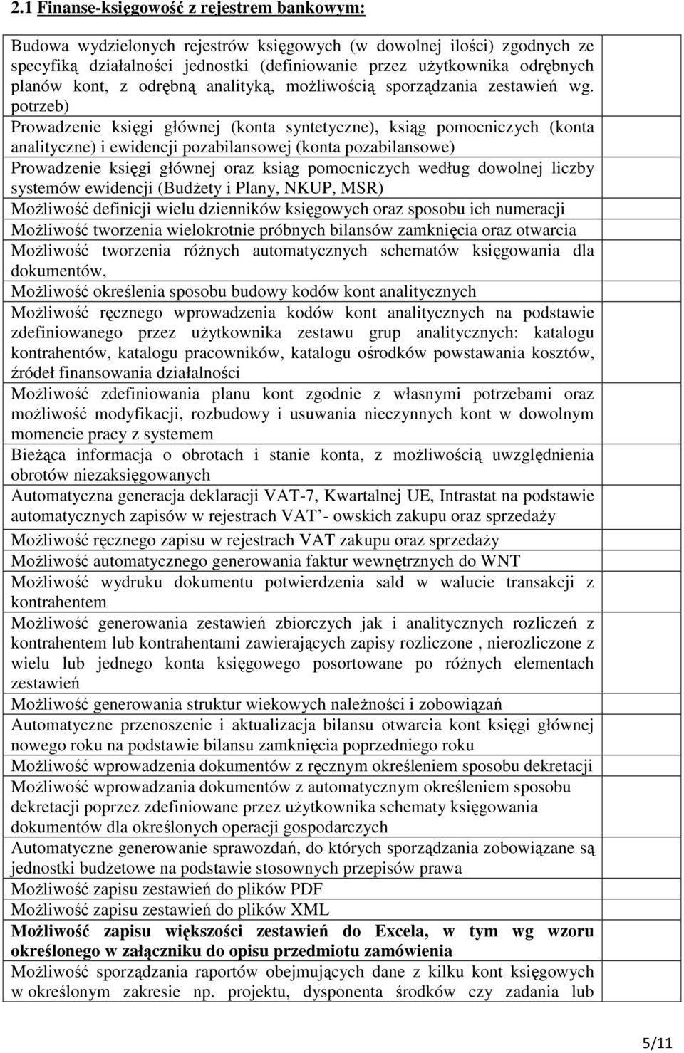 potrzeb) Prowadzenie księgi głównej (konta syntetyczne), ksiąg pomocniczych (konta analityczne) i ewidencji pozabilansowej (konta pozabilansowe) Prowadzenie księgi głównej oraz ksiąg pomocniczych