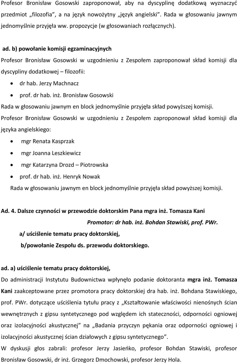 b) powołanie komisji egzaminacyjnych Profesor Bronisław Gosowski w uzgodnieniu z Zespołem zaproponował skład komisji dla dyscypliny dodatkowej filozofii: dr hab. Jerzy Machnacz prof. dr hab. inż.