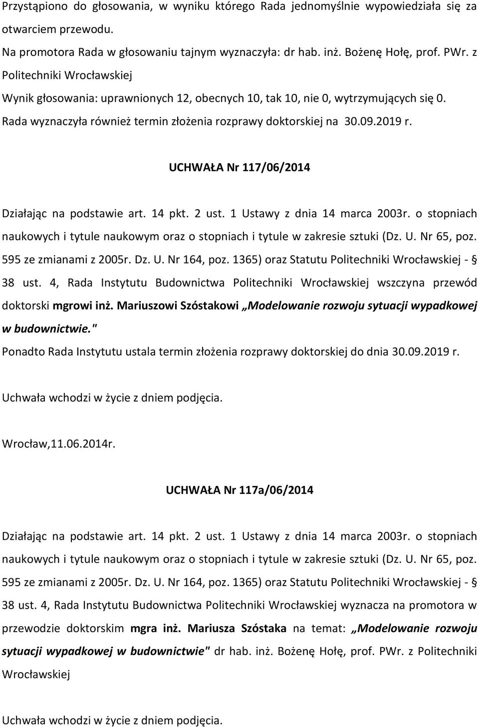 UCHWAŁA Nr 117/06/2014 Działając na podstawie art. 14 pkt. 2 ust. 1 Ustawy z dnia 14 marca 2003r. o stopniach naukowych i tytule naukowym oraz o stopniach i tytule w zakresie sztuki (Dz. U. Nr 65, poz.