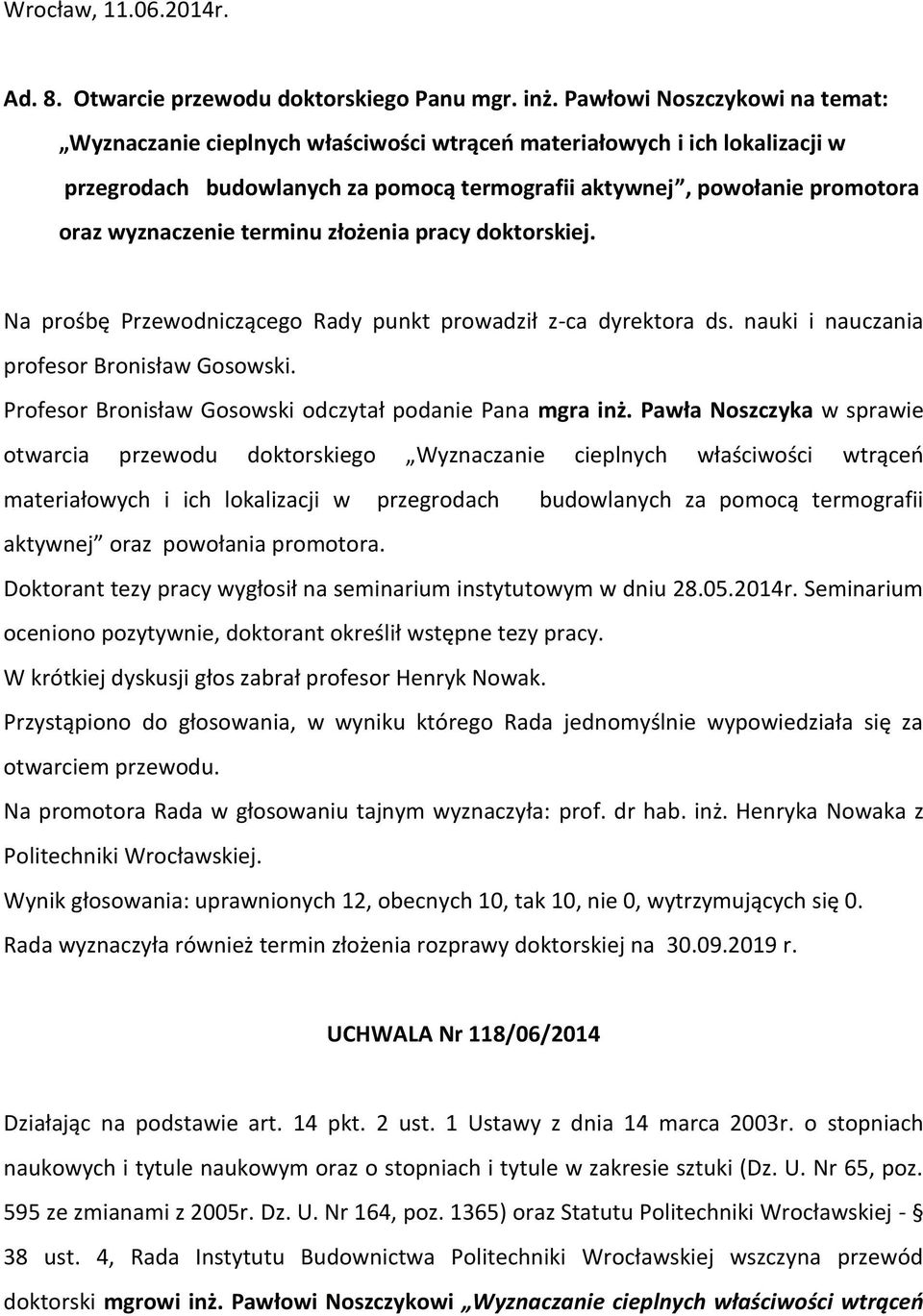 terminu złożenia pracy doktorskiej. Na prośbę Przewodniczącego Rady punkt prowadził z-ca dyrektora ds. nauki i nauczania profesor Bronisław Gosowski.