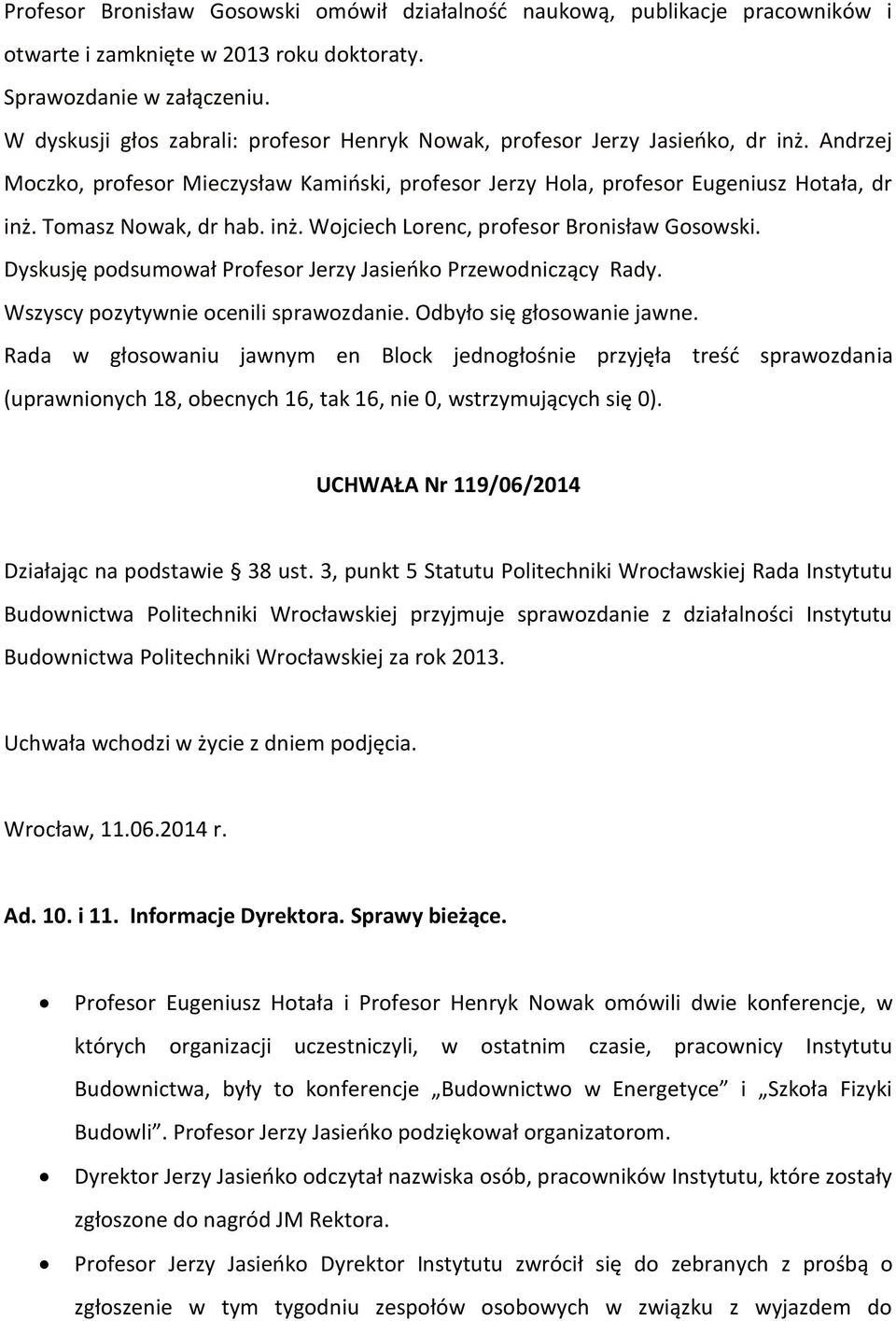 Tomasz Nowak, dr hab. inż. Wojciech Lorenc, profesor Bronisław Gosowski. Dyskusję podsumował Profesor Jerzy Jasieńko Przewodniczący Rady. Wszyscy pozytywnie ocenili sprawozdanie.