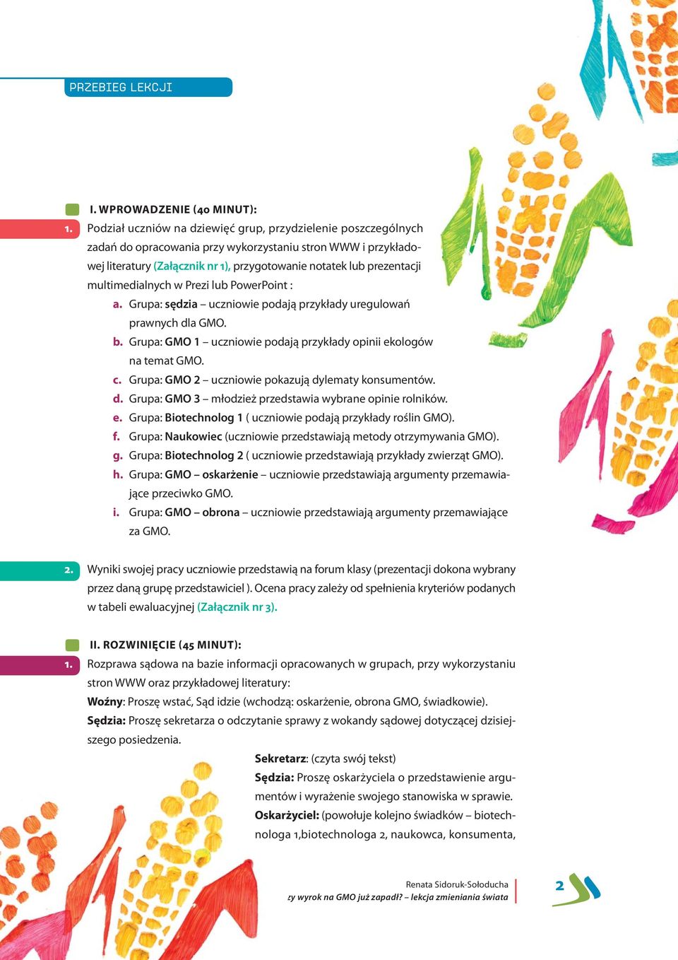 multimedialnych w Prezi lub PowerPoint : a. Grupa: sędzia uczniowie podają przykłady uregulowań prawnych dla GMO. b. Grupa: GMO 1 uczniowie podają przykłady opinii ekologów na temat GMO. c.