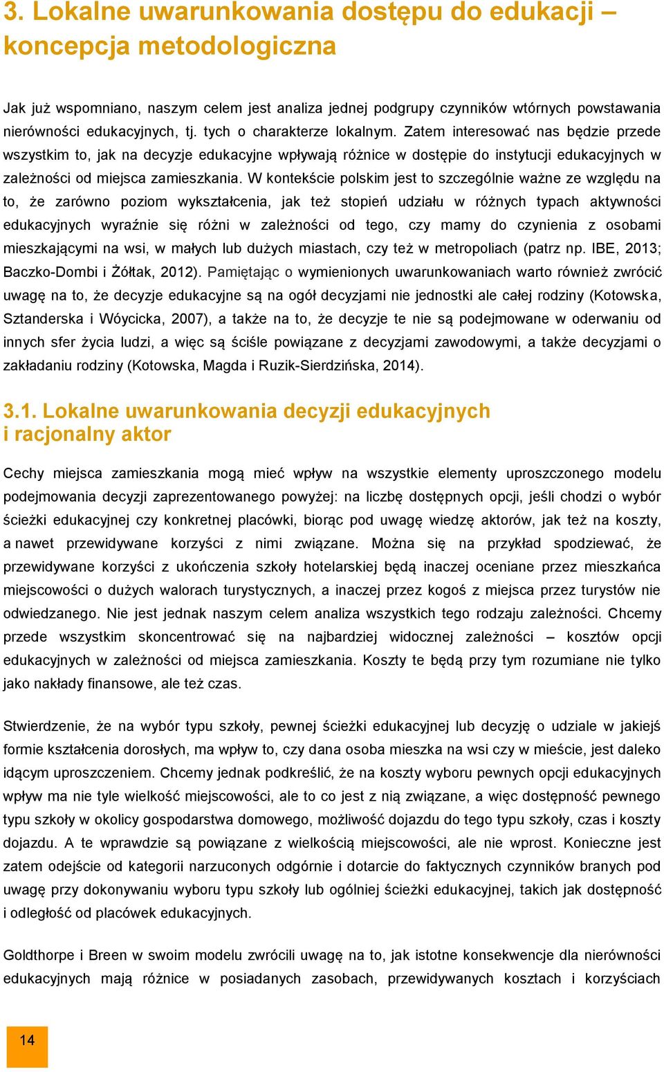 W kontekście polskim jest to szczególnie ważne ze względu na to, że zarówno poziom wykształcenia, jak też stopień udziału w różnych typach aktywności edukacyjnych wyraźnie się różni w zależności od