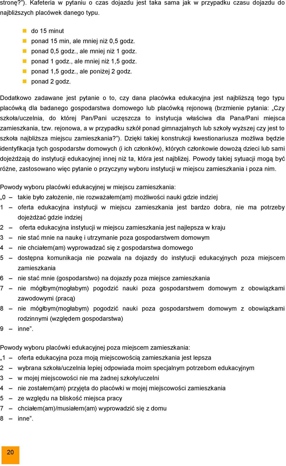 Dodatkowo zadawane jest pytanie o to, czy dana placówka edukacyjna jest najbliższą tego typu placówką dla badanego gospodarstwa domowego lub placówką rejonową (brzmienie pytania: Czy szkoła/uczelnia,