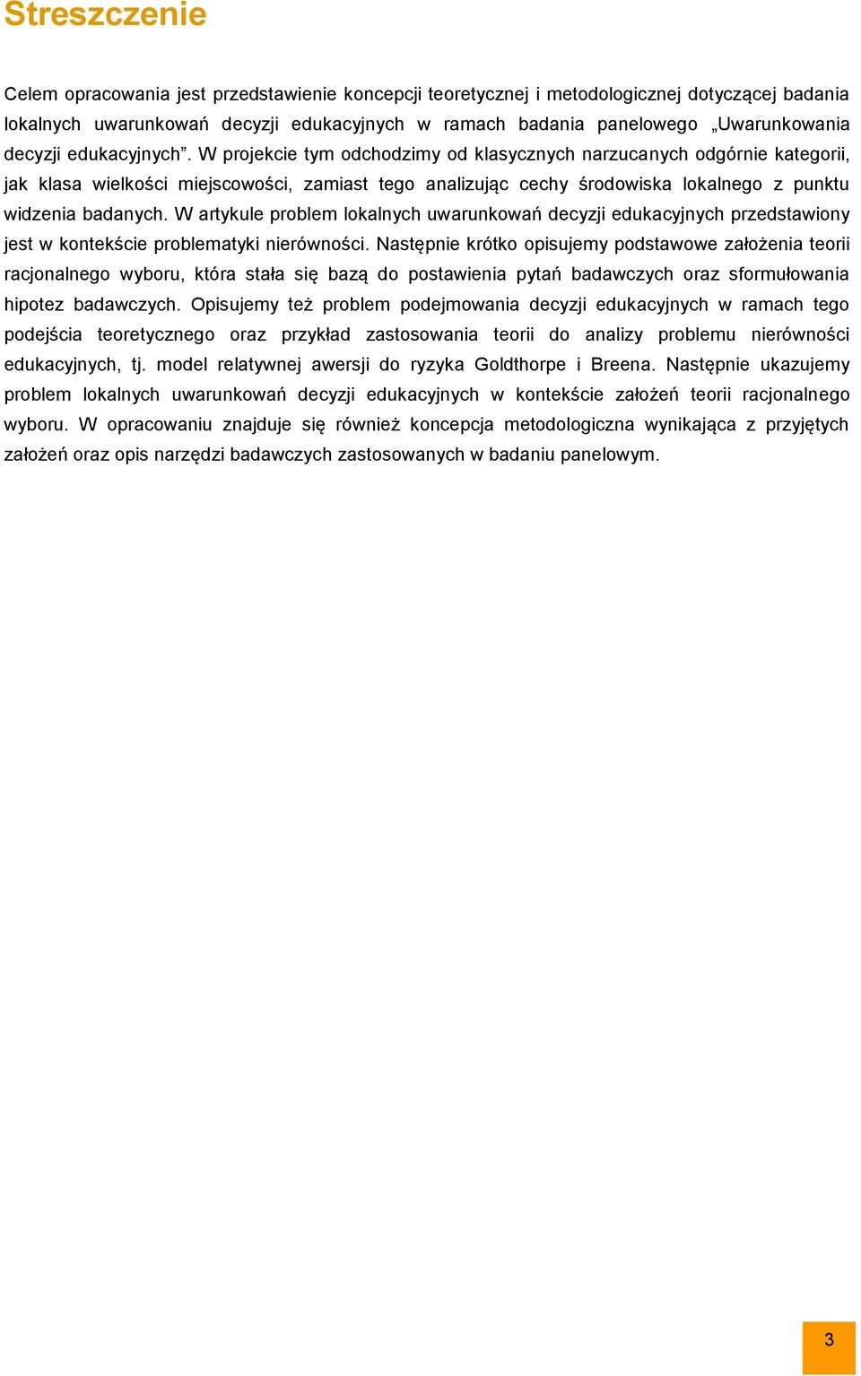 W projekcie tym odchodzimy od klasycznych narzucanych odgórnie kategorii, jak klasa wielkości miejscowości, zamiast tego analizując cechy środowiska lokalnego z punktu widzenia badanych.