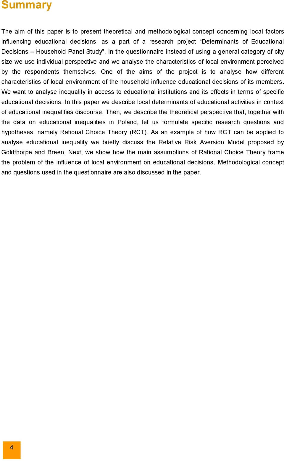 In the questionnaire instead of using a general category of city size we use individual perspective and we analyse the characteristics of local environment perceived by the respondents themselves.