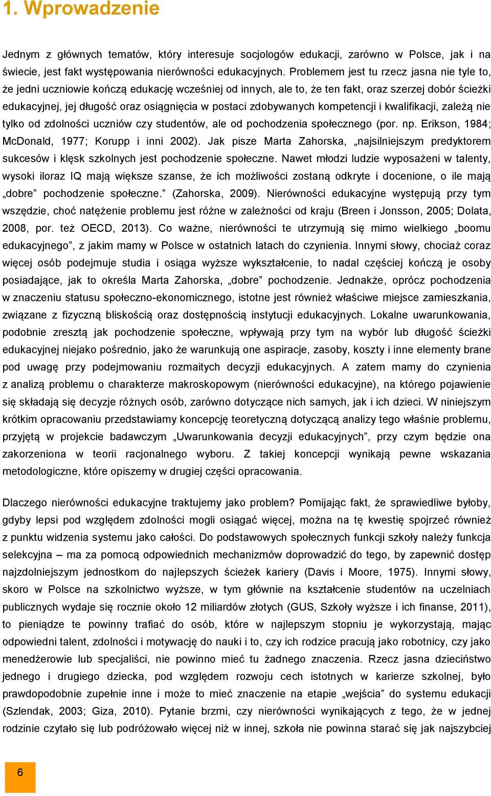 zdobywanych kompetencji i kwalifikacji, zależą nie tylko od zdolności uczniów czy studentów, ale od pochodzenia społecznego (por. np. Erikson, 1984; McDonald, 1977; Korupp i inni 2002).