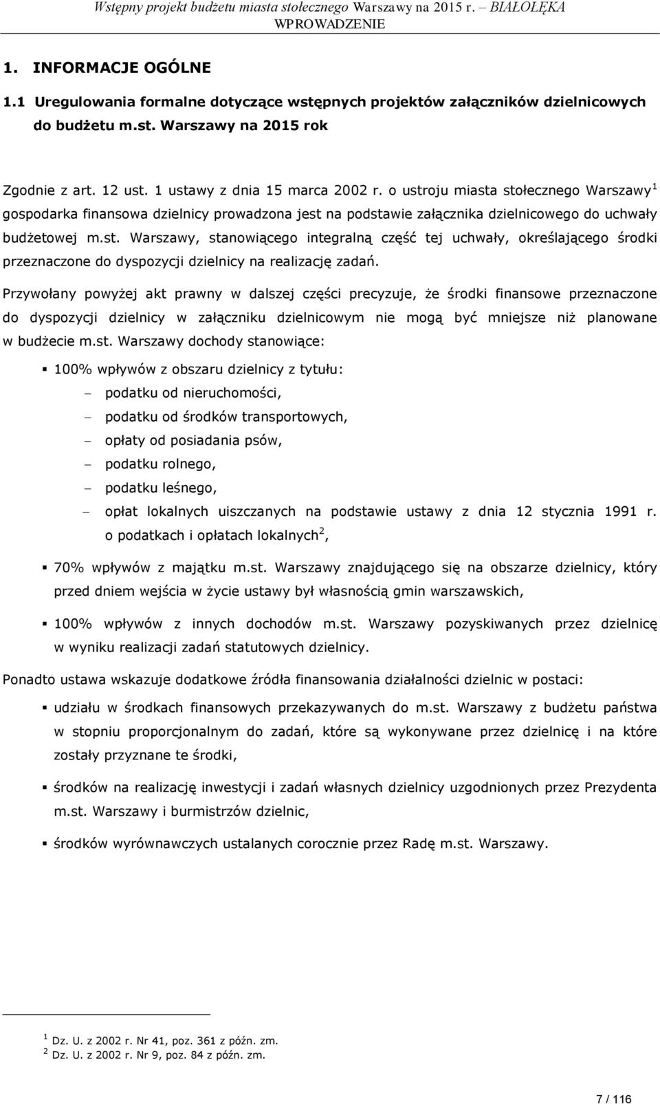 Przywołany powyżej akt prawny w dalszej części precyzuje, że środki finansowe przeznaczone do dyspozycji dzielnicy w załączniku dzielnicowym nie mogą być mniejsze niż planowane w budżecie m.st.