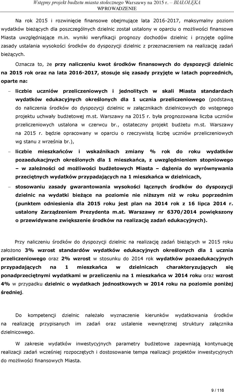 Oznacza to, że przy naliczeniu kwot środków finansowych do dyspozycji dzielnic na 2015 rok oraz na lata 2016-2017, stosuje się zasady przyjęte w latach poprzednich, oparte na: liczbie uczniów