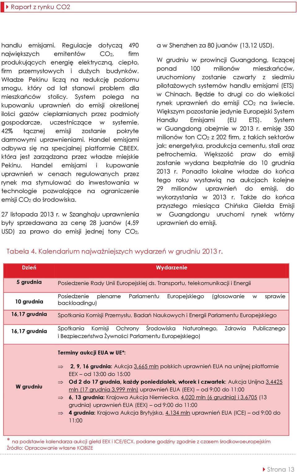 System polega na kupowaniu uprawnień do emisji określonej ilości gazów cieplarnianych przez podmioty gospodarcze, uczestniczące w systemie. 42% łącznej emisji zostanie pokryte darmowymi uprawnieniami.