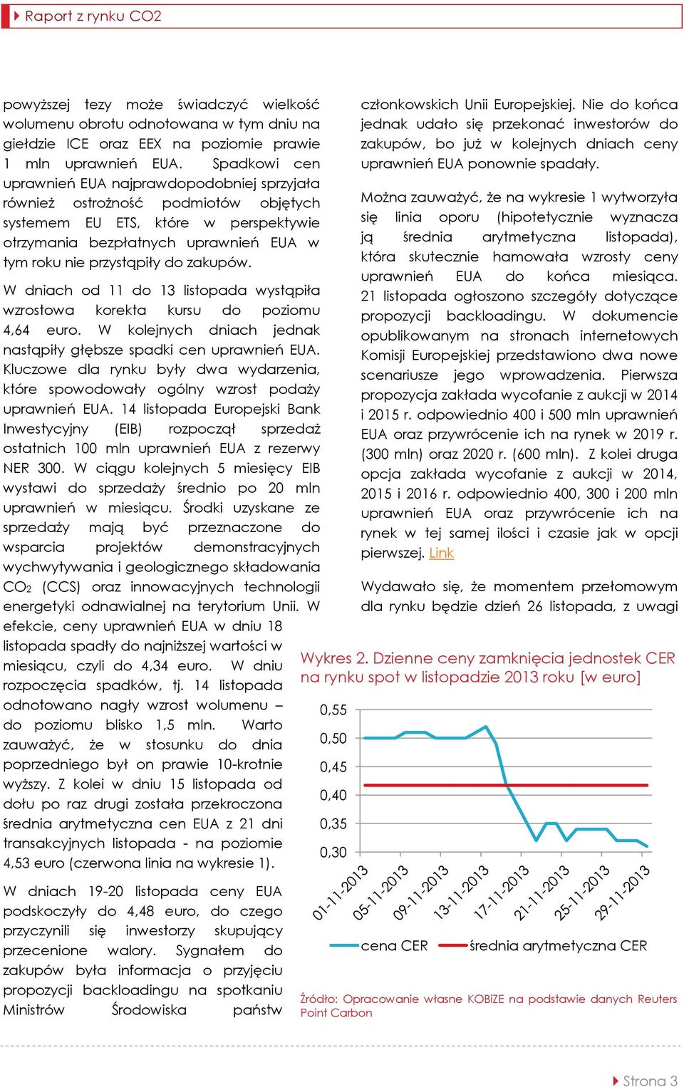 zakupów. W dniach od 11 do 13 listopada wystąpiła wzrostowa korekta kursu do poziomu 4,64 euro. W kolejnych dniach jednak nastąpiły głębsze spadki cen uprawnień EUA.