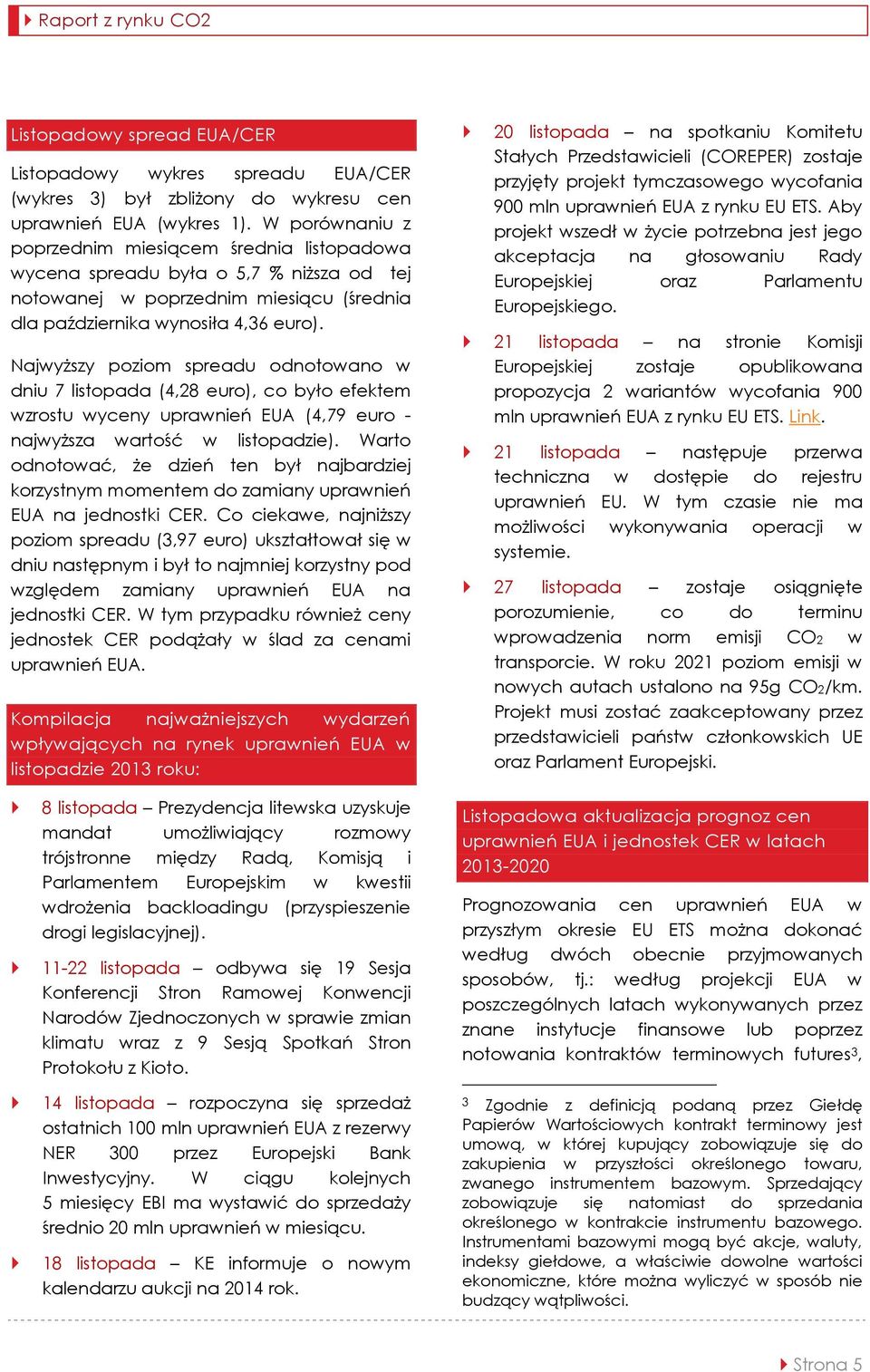 Najwyższy poziom spreadu odnotowano w dniu 7 listopada (4,28 euro), co było efektem wzrostu wyceny uprawnień EUA (4,79 euro - najwyższa wartość w listopadzie).