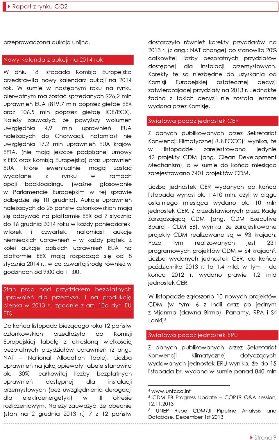 Należy zauważyć, że powyższy wolumen uwzględnia 4,9 mln uprawnień EUA należących do Chorwacji, natomiast nie uwzględnia 17,2 mln uprawnień EUA krajów EFTA, (nie mają jeszcze podpisanej umowy z EEX