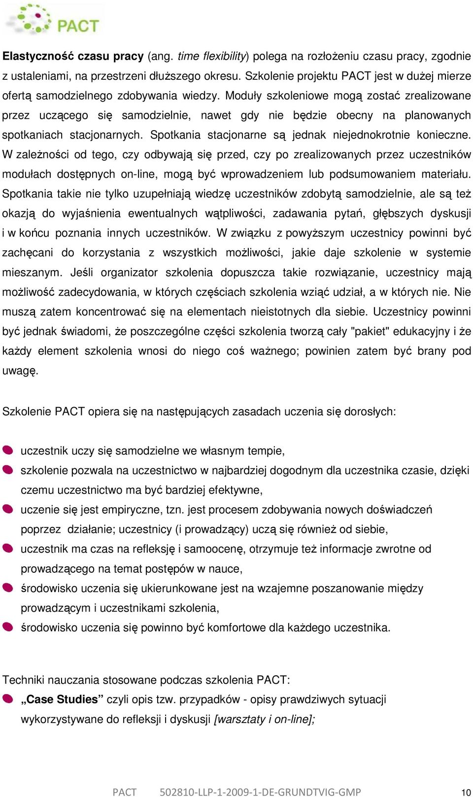 Moduły szkoleniowe mogą zostać zrealizowane przez uczącego się samodzielnie, nawet gdy nie będzie obecny na planowanych spotkaniach stacjonarnych.