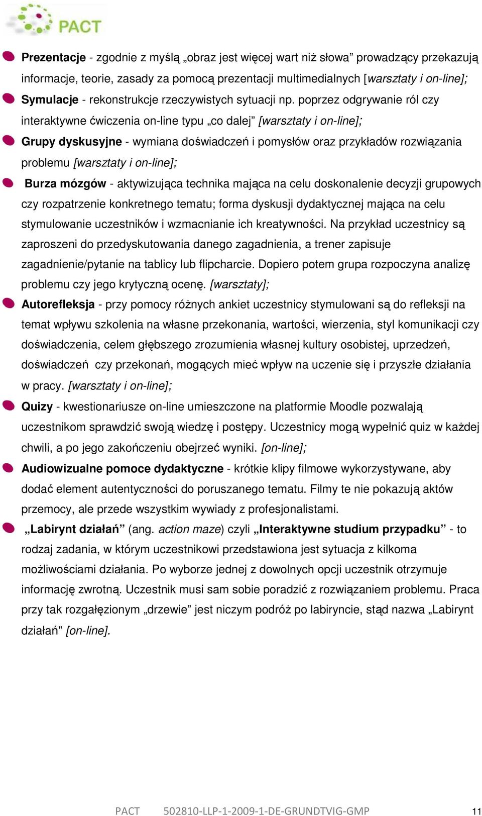 poprzez odgrywanie ról czy interaktywne ćwiczenia on-line typu co dalej [warsztaty i on-line]; Grupy dyskusyjne - wymiana doświadczeń i pomysłów oraz przykładów rozwiązania problemu [warsztaty i