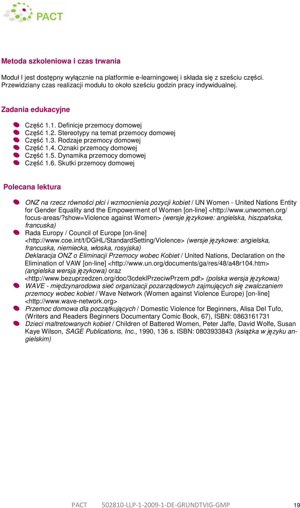 Rodzaje przemocy domowej Część 1.4. Oznaki przemocy domowej Część 1.5. Dynamika przemocy domowej Część 1.6.