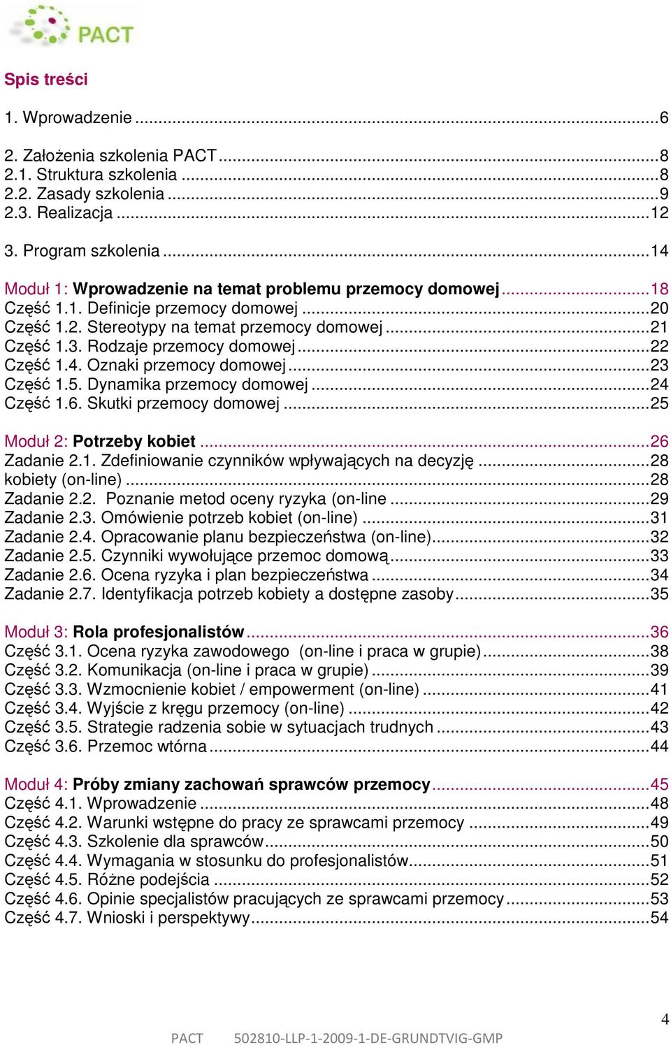 Dynamika przemocy domowej...24 Część 1.6. Skutki przemocy domowej...25 Moduł 2: Potrzeby kobiet...26 Zadanie 2.1. Zdefiniowanie czynników wpływających na decyzję...28 kobiety (on-line)...28 Zadanie 2.