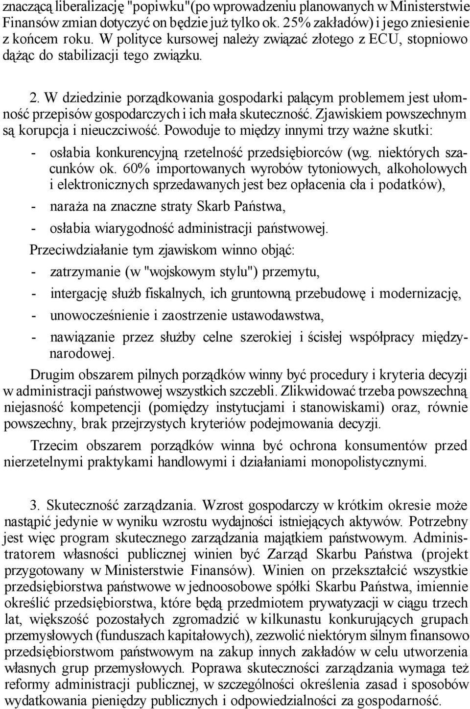 W dziedzinie porządkowania gospodarki palącym problemem jest ułomność przepisów gospodarczych i ich mała skuteczność. Zjawiskiem powszechnym są korupcja i nieuczciwość.