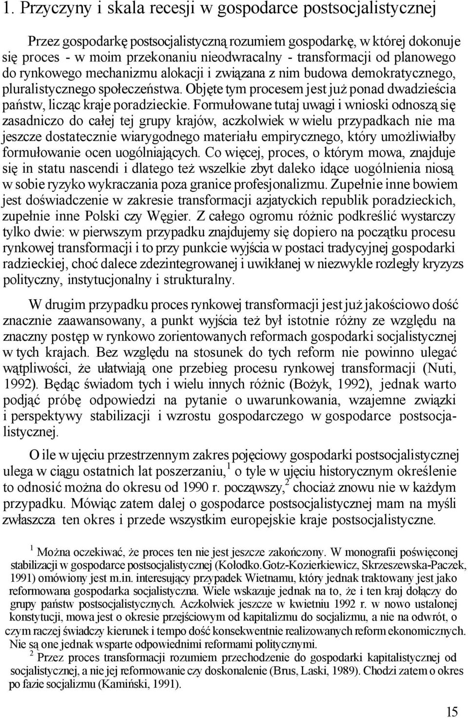 Formułowane tutaj uwagi i wnioski odnoszą się zasadniczo do całej tej grupy krajów, aczkolwiek w wielu przypadkach nie ma jeszcze dostatecznie wiarygodnego materiału empirycznego, który umożliwiałby