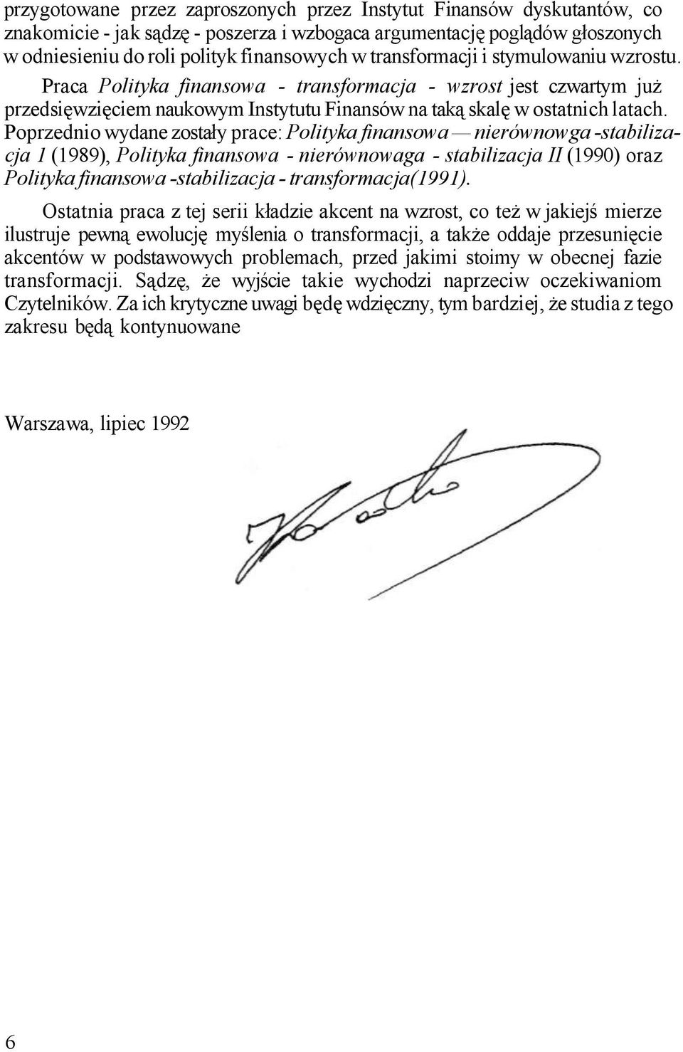 Poprzednio wydane zostały prace: Polityka finansowa nierównowga -stabilizacja 1 (1989), Polityka finansowa - nierównowaga - stabilizacja II (1990) oraz Polityka finansowa -stabilizacja -