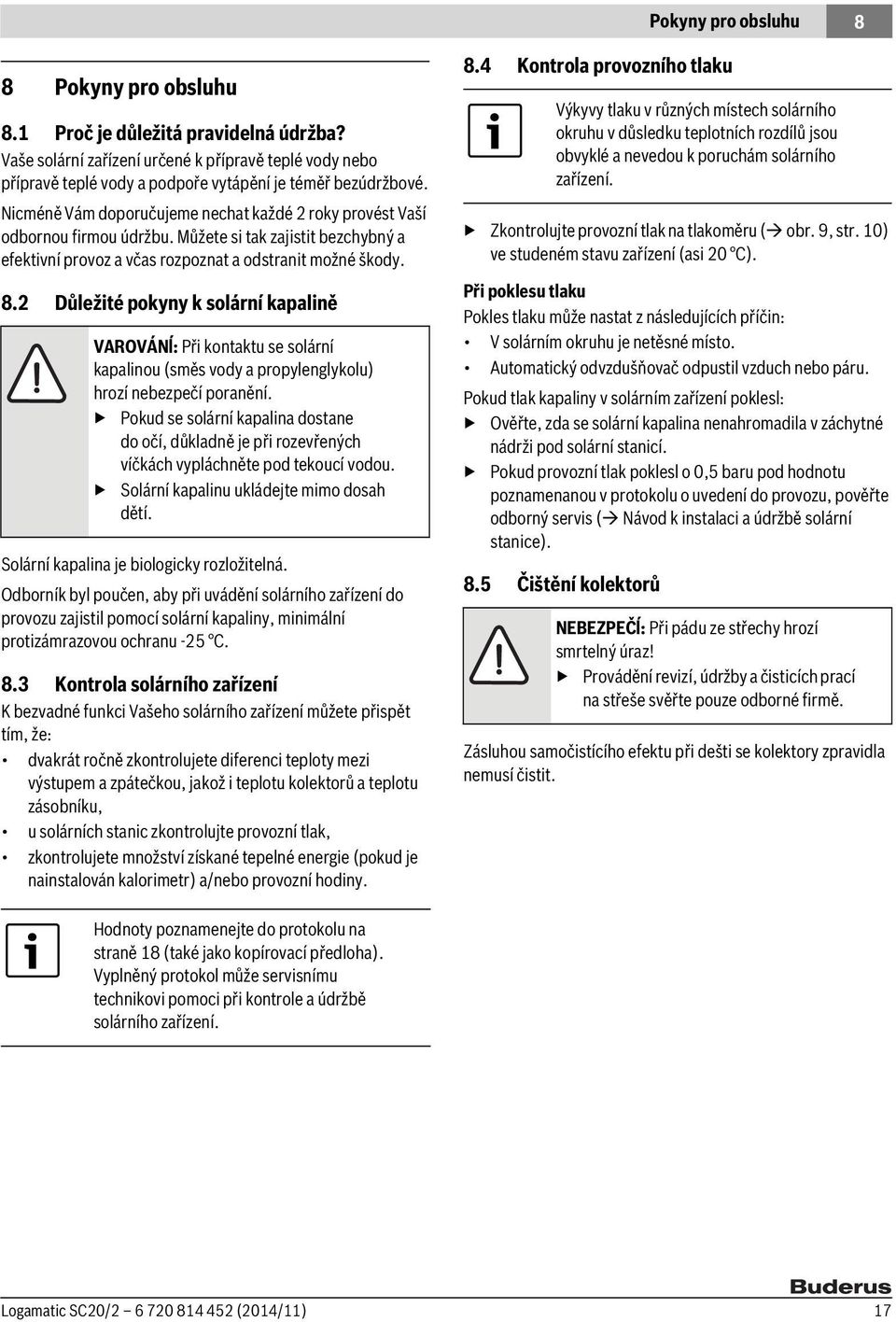 2 Důležité pokyny k solární kapalině VAROVÁNĺ: Při kontaktu se solární kapalinou (směs vody a propylenglykolu) hrozí nebezpečí poranění.