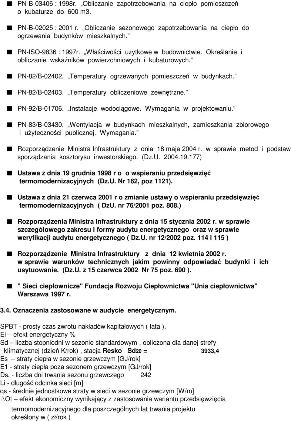 PN-82/B-02403. Temperatury obliczeniowe zewnętrzne. PN-92/B-01706. Instalacje wodociągowe. Wymagania w projektowaniu. PN-83/B-03430.