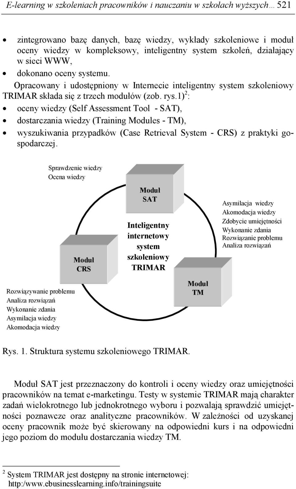 1) 2 : oceny wiedzy (Self Assessment Tool - SAT), dostarczania wiedzy (Training Modules - TM), wyszukiwania przypadków (Case Retrieval System - CRS) z praktyki gospodarczej.