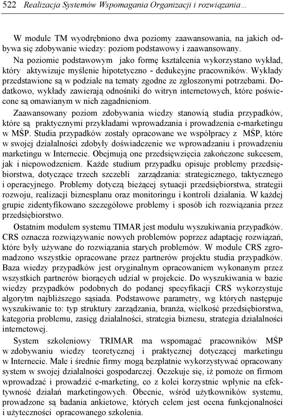 Wykłady przedstawione są w podziale na tematy zgodne ze zgłoszonymi potrzebami. Dodatkowo, wykłady zawierają odnośniki do witryn internetowych, które poświecone są omawianym w nich zagadnieniom.