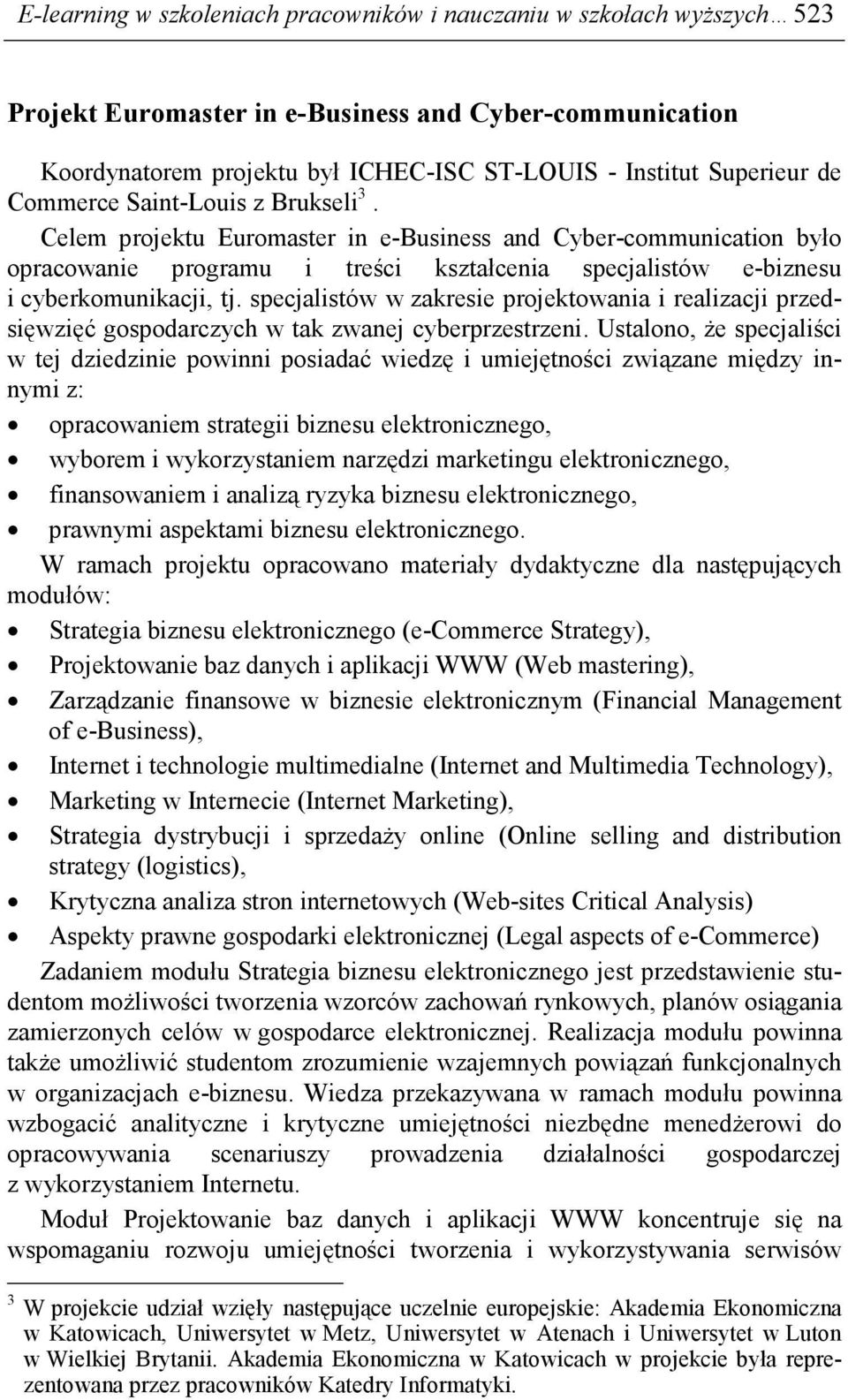 specjalistów w zakresie projektowania i realizacji przedsięwzięć gospodarczych w tak zwanej cyberprzestrzeni.