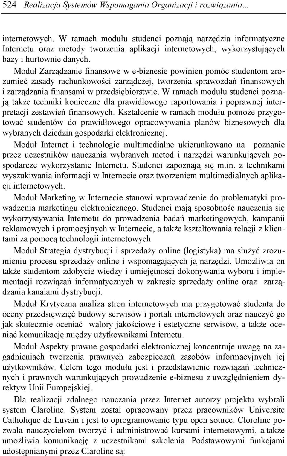 Moduł Zarządzanie finansowe w e-biznesie powinien pomóc studentom zrozumieć zasady rachunkowości zarządczej, tworzenia sprawozdań finansowych i zarządzania finansami w przedsiębiorstwie.