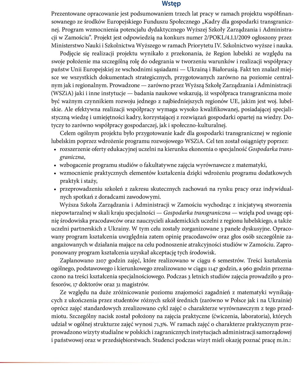 1/2009 ogłoszony przez Ministerstwo Nauki i Szkolnictwa Wyższego w ramach Priorytetu IV. Szkolnictwo wyższe i nauka.