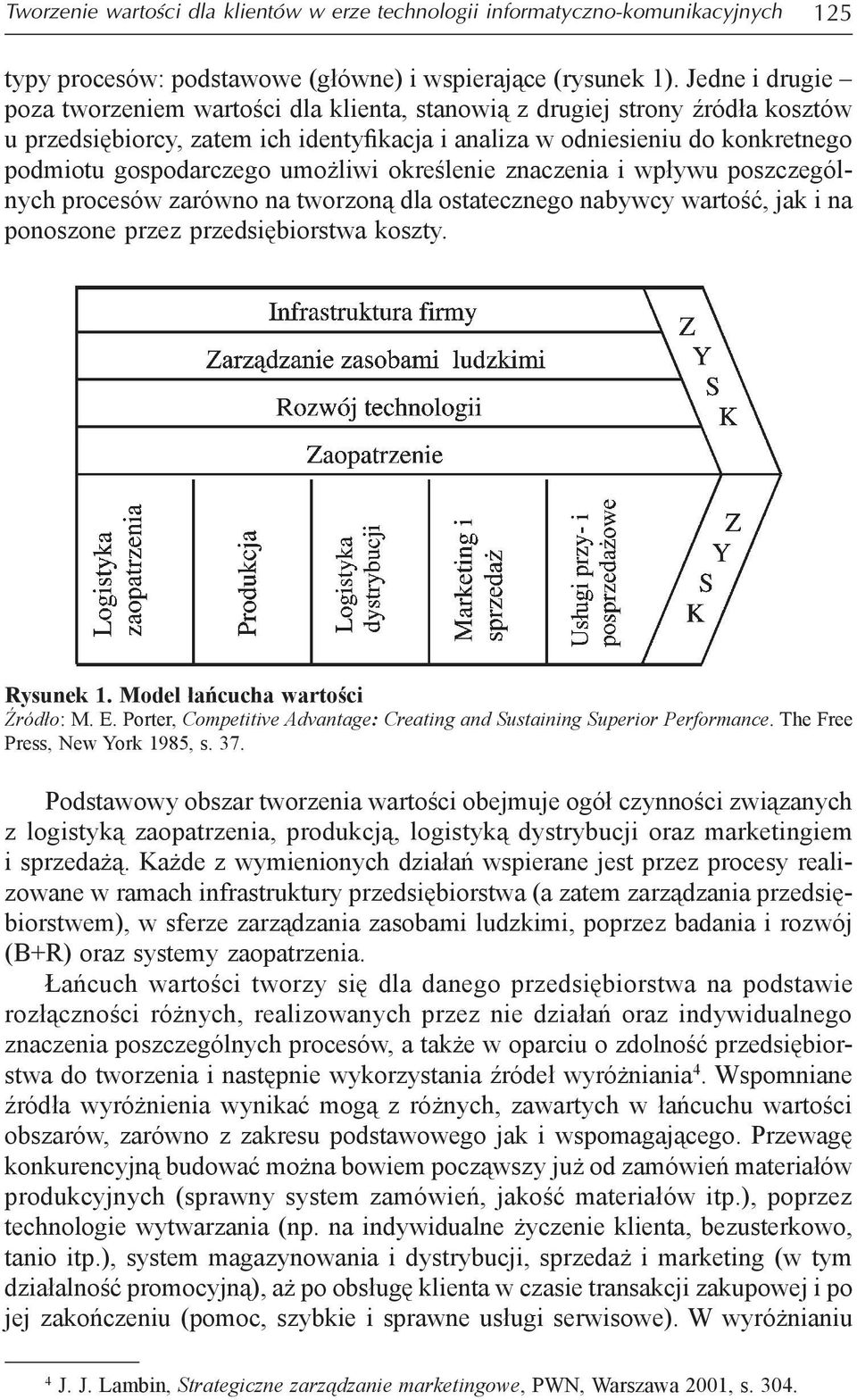 umożliwi określenie znaczenia i wpływu poszczególnych procesów zarówno na tworzoną dla ostatecznego nabywcy wartość, jak i na ponoszone przez przedsiębiorstwa koszty. Rysunek 1.