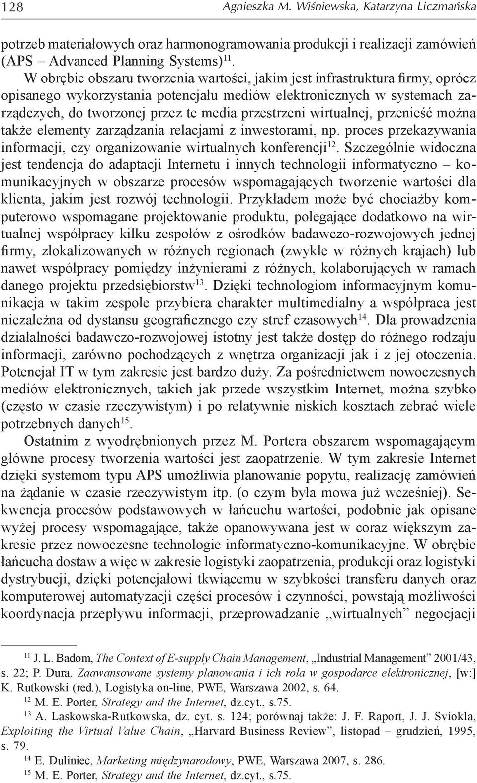 przestrzeni wirtualnej, przenieść można także elementy zarządzania relacjami z inwestorami, np. proces przekazywania informacji, czy organizowanie wirtualnych konferencji 12.