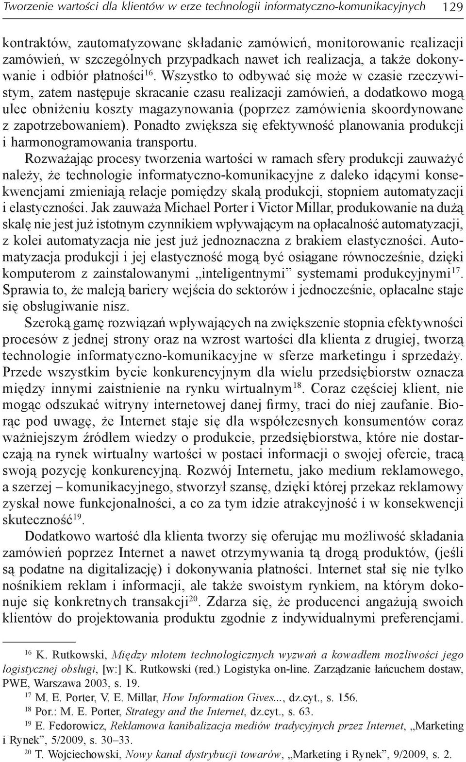 Wszystko to odbywać się może w czasie rzeczywistym, zatem następuje skracanie czasu realizacji zamówień, a dodatkowo mogą ulec obniżeniu koszty magazynowania (poprzez zamówienia skoordynowane z