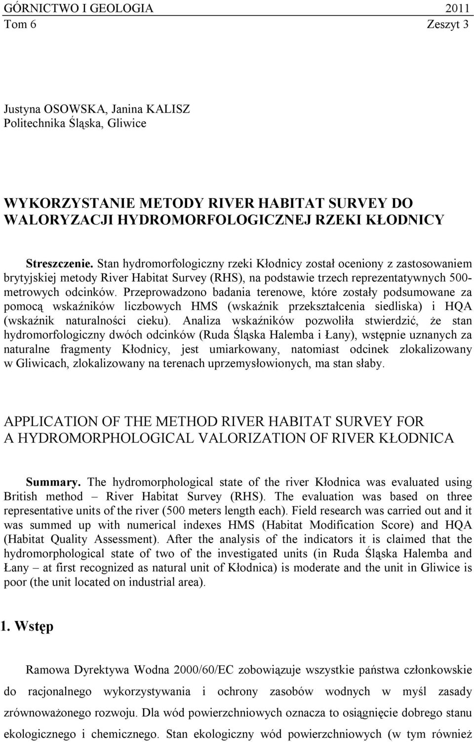 Przeprowadzono badania terenowe, które zostały podsumowane za pomocą wskaźników liczbowych HMS (wskaźnik przekształcenia siedliska) i HQA (wskaźnik naturalności cieku).