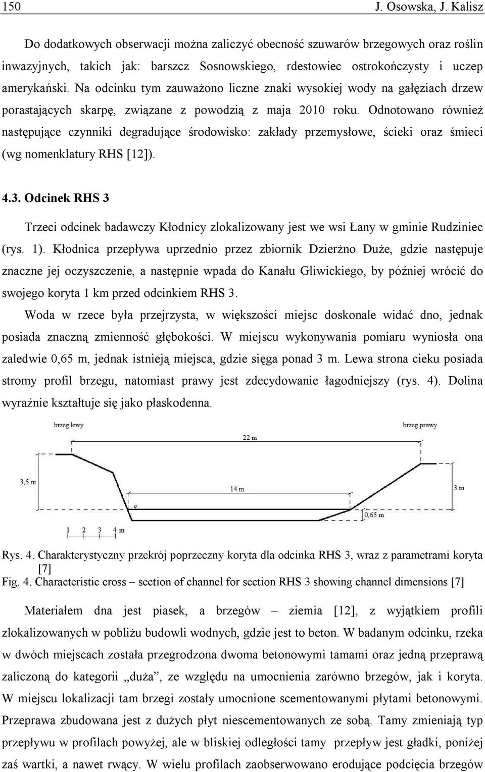 Na odcinku tym zauważono liczne znaki wysokiej wody na gałęziach drzew porastających skarpę, związane z powodzią z maja 2010 roku.