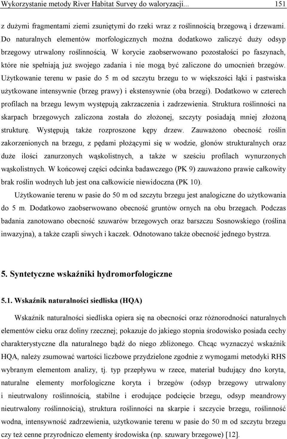 W korycie zaobserwowano pozostałości po faszynach, które nie spełniają już swojego zadania i nie mogą być zaliczone do umocnień brzegów.