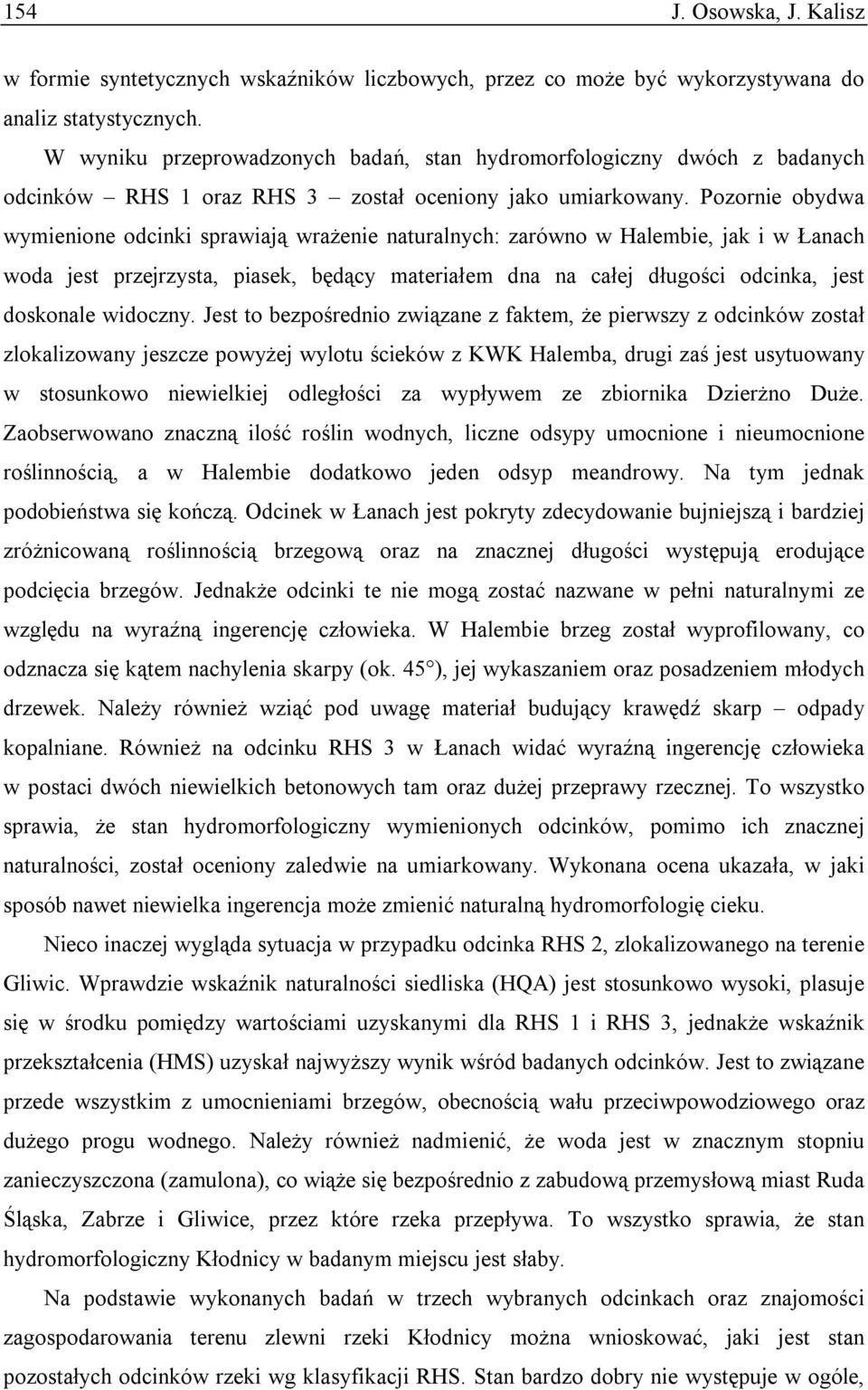 Pozornie obydwa wymienione odcinki sprawiają wrażenie naturalnych: zarówno w Halembie, jak i w Łanach woda jest przejrzysta, piasek, będący materiałem dna na całej długości odcinka, jest doskonale